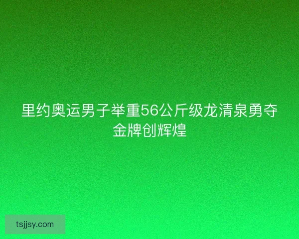 里约奥运男子举重56公斤级龙清泉勇夺金牌创辉煌
