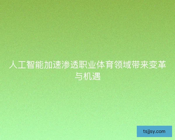 人工智能加速渗透职业体育领域带来变革与机遇