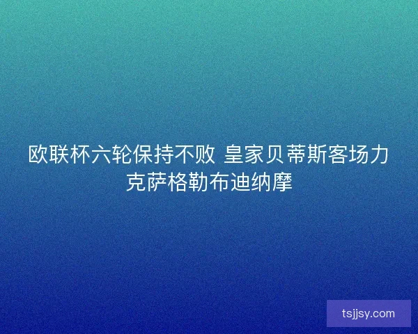 欧联杯六轮保持不败 皇家贝蒂斯客场力克萨格勒布迪纳摩